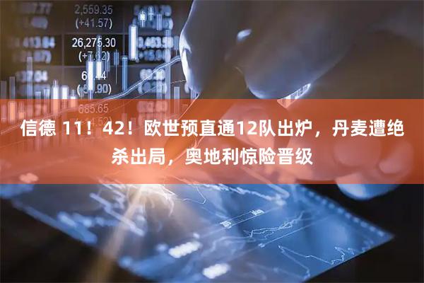 信德 11！42！欧世预直通12队出炉，丹麦遭绝杀出局，奥地利惊险晋级